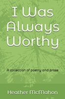 I Was Always Worthy: A collection of poetry and prose B0FBX2RPWD Book Cover