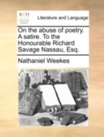 On the abuse of poetry. A satire. To the Honourable Richard Savage Nassau, Esq; by N. Weekes. The second edition. 1170373666 Book Cover