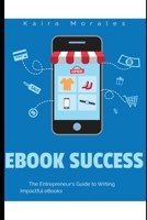 Ebook Success: The Entrepreneur's Guide To Writing Impactful Ebooks B0FQPS8JS8 Book Cover