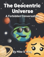The Geocentric Universe: A Forbidden Conversation B0H29F66GJ Book Cover