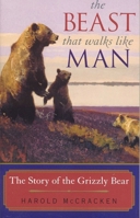 The Beast That Walks Like Man: The Story of the Grizzly Bear 1570983941 Book Cover