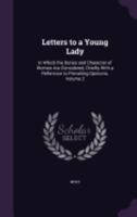 Letters to a Young Lady: In Which the Duties and Character of Women Are Considered, Chiefly With a Reference to Prevailing Opinions, Volume 2 1358534748 Book Cover