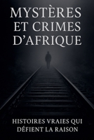 Mystères et Crimes d'Afrique: Histoires Vraies qui Défient la Raison (French Edition) B0FR9VRFH7 Book Cover