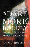 To Dare More Boldly: The Audacious Story of Political Risk 0691172196 Book Cover