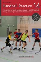 Handball Practice 14 - Interaction of Back Position Players with the Pivot: Shifting, Screening, and Using the Russian Screen 3956412052 Book Cover