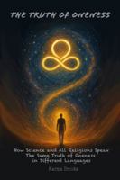 The Truth of Oneness: How Science and All Religions Speak the Same Truth of Oneness in Different Languages B0G438QF3N Book Cover