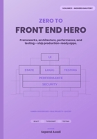 Zero to Front-End Hero: Volume 3: Modern Mastery B0GHWHR6MF Book Cover