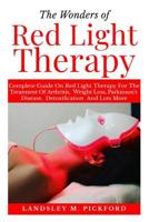 The Wonders of Red Light Therapy: Complete Guide on Red Light Therapy for The Treatment of Arthritis, Weight Loss, Parkinson Disease, Detoxification and Lots More 1096616653 Book Cover