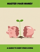 Master Your Money: A Guide To Debt-Free Living B0FQBTMFWL Book Cover