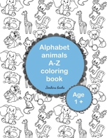 Alphabet animals A-Z coloring book for toddlers: Have fun with your alphabet. A large format, pre school, coloring book for children just starting to learn their alphabet B097X32WWW Book Cover