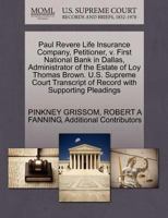 Paul Revere Life Insurance Company, Petitioner, v. First National Bank in Dallas, Administrator of the Estate of Loy Thomas Brown. U.S. Supreme Court Transcript of Record with Supporting Pleadings 1270476572 Book Cover