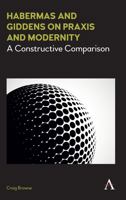 Habermas and Giddens on Praxis and Modernity: A Constructive Comparison 1783088621 Book Cover
