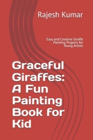 Graceful Giraffes: A Fun Painting Book for Kid: Easy and Creative Giraffe Painting Projects for Young Artists B0DTYCGLVG Book Cover