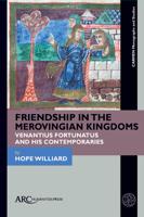 Friendship in the Merovingian Kingdoms: Venantius Fortunatus and His Contemporaries 1641890460 Book Cover