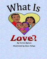 What is Love: A Kid Friendly Interpretation of 1 John 3:11, 16-18 & 1 Corinthians 13:1-8 & 13 0985542357 Book Cover