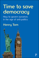 Time to Save Democracy: How to Govern Ourselves in the Age of Anti-Politics 1447338243 Book Cover