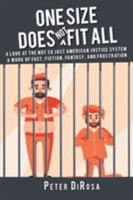 One Size Does Not Fit All: A Look at the Not So Just American Justice System; A Work of Fact, Fiction, Fantasy, and Frustration 1643504673 Book Cover