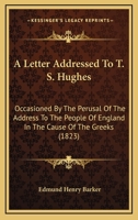 A Letter Addressed To T. S. Hughes: Occasioned By The Perusal Of The Address To The People Of England In The Cause Of The Greeks 1165915219 Book Cover