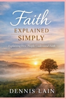 Faith Explained Simply: Explaining How People Understand Faith (The Greater Awareness Series) B0GFT9RJB3 Book Cover