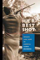 Her Best Shot: Women and Guns in America 0807858897 Book Cover