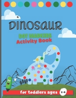 Dinosuar Dot Markers: Cute Dinosaur Big Dot a Dot marker coloring Activity book For Toddlers B095W6RBZB Book Cover