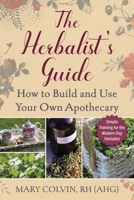 The Herbalist's Guide: How to Build and Use Your Own Apothecary 1510778098 Book Cover