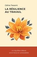 La résilience au travail: Un équilibre délicat entre force et vulnérabilité (French Edition) B0HC4B42XN Book Cover