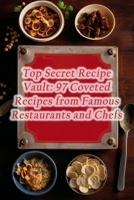 Top Secret Recipe Vault: 97 Coveted Recipes from Famous Restaurants and Chefs B0CLSDXNWL Book Cover