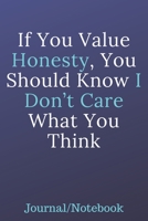 If You Value Honesty, You Should Know I Don't Care What You Think: Journal Notebook 1700719815 Book Cover