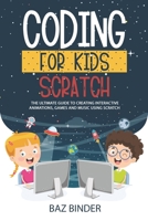 Coding for Kids Scratch: The Ultimate Guide to Creating Interactive Animations, Games and Personalized Music Using Scratch 1914058232 Book Cover