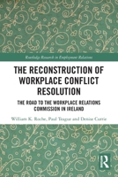 Reconstruction of Workplace Conflict Resolution : The Road to the Workplace Relations Commission in Ireland 1032858389 Book Cover