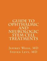 Guide to Ophthalmic and Neurologic Stem Cell Treatments: The Stem Cell Ophthalmology Treatment Study (Scots) and the Neurologic Stem Cell Study (Nest) 1536934879 Book Cover