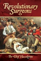 Revolutionary Surgeons: Patriots and Loyalists on the Cutting Edge 1642938882 Book Cover