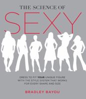 The Science of Sexy: Dress to Fit Your Unique Figure with the Style System that Works for Every Shape and Size 1592402607 Book Cover