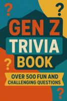Gen Z Trivia Book: Over 500 Fun and Challenging Questions B0G3XVLLJR Book Cover