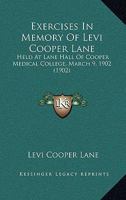 Exercises In Memory Of Levi Cooper Lane: Held At Lane Hall Of Cooper Medical College, March 9, 1902 054868975X Book Cover
