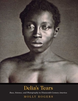 Delia's Tears: Race, Science, and Photography in Nineteenth-Century America 0300115482 Book Cover