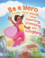 Be a Hero: Cover your mouth when yawning, sneezing and coughing. 1736012630 Book Cover