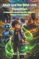 Altair and the Wild- Link Expedition (Book 5 in the Altair’s Adventures Series): A Scientific Adventure into Nature’s Hidden Connections B0H3BQZ7WK Book Cover