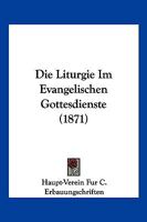 Die Liturgie Im Evangelischen Gottesdienste (1871) 1160868840 Book Cover