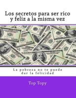Los Secretos Para Ser Rico Y Feliz a la Misma Vez: La Pobreza No Te Puede Dar La Felicidad 1533064970 Book Cover