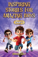 Inspiring Stories for Amazing Boys: A Motivational Book on Courage, Confidence, Friendship, Perseverance, and Kindness for Young Readers - Part - 1 1967206031 Book Cover