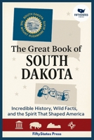 THE GREAT BOOK OF SOUTH DAKOTA: Incredible History, Wild Facts, and the Spirit That Shaped America B0GGJGPZZ8 Book Cover