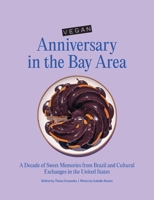 Vegan Anniversary in the Bay Area: A Decade of Sweet Memories from Brazil and Cultural Exchanges in the United States B0DVDP3R5X Book Cover