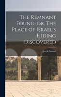 The Remnant Found, or, The Place of Israel's Hiding Discovered 1241066825 Book Cover