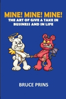 Mine! Mine! Mine!: The Art of Give and Take in Business and in Life B0BNV5KM37 Book Cover