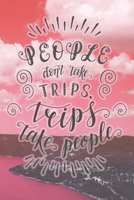 People Don't Take Trips, Trips Take People: Travel Planner Adventure Journal 1707958416 Book Cover