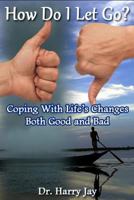 How Do I Let Go: Coping with life's changes both good and bad 1495464342 Book Cover