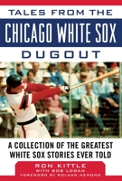 Tales from the Chicago White Sox Dugout: A Collection of the Greatest White Sox Stories Ever Told (Tales from the Team) 1613212186 Book Cover