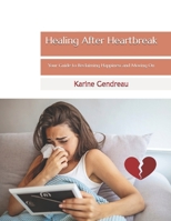 Healing After Heartbreak: Your Guide to Reclaiming Happiness and Moving On B0DT6VZHSK Book Cover